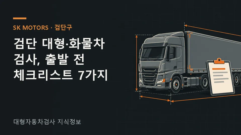 주요 확인 사항을 정리한 안내 그림: 대형·화물차는 출발 전에 자동차로 등록된 차량인지, 등록증의 차종·용도와 제원이 무엇인지 확인하고 그 정보를 대표전화로 알려 검사 접수와 진입·회차 가능 여부를 묻는 것이 먼저입니다. 외형 크기나 차명만으로는 검사…